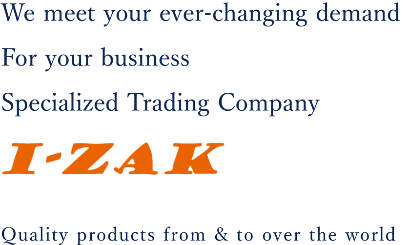 We meet your ever-changing demand always for your business, Specialized Trading Company I-ZAK Business Corporation Ltd.